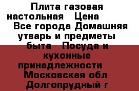 Плита газовая настольная › Цена ­ 1 700 - Все города Домашняя утварь и предметы быта » Посуда и кухонные принадлежности   . Московская обл.,Долгопрудный г.